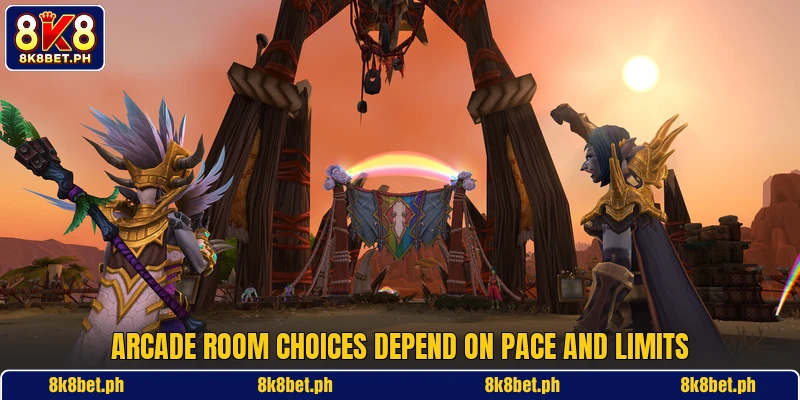 Arcade room choices depend on pace and limits