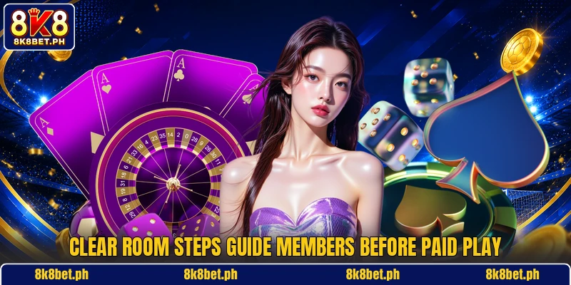 Clear room steps guide members before paid play Clear room steps guide members before paid play
