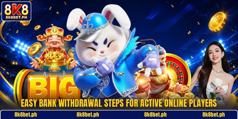Easy bank withdrawal steps for active online players Easy bank withdrawal steps for active online players