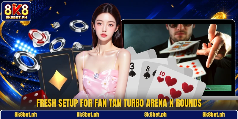 Fresh setup for Fan Tan Turbo Arena X rounds