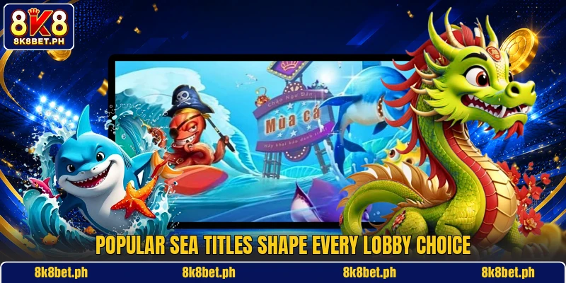 Popular sea titles shape every lobby choice Popular sea titles shape every lobby choice