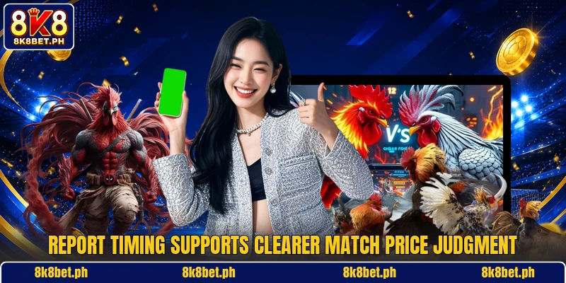 Report timing supports clearer match price judgment Report timing supports clearer match price judgment