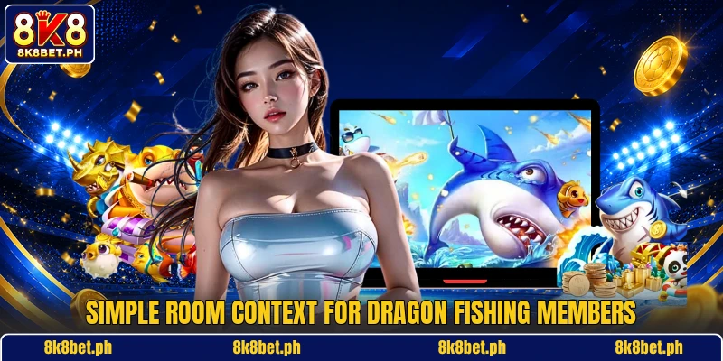 Simple room context for Dragon Fishing members